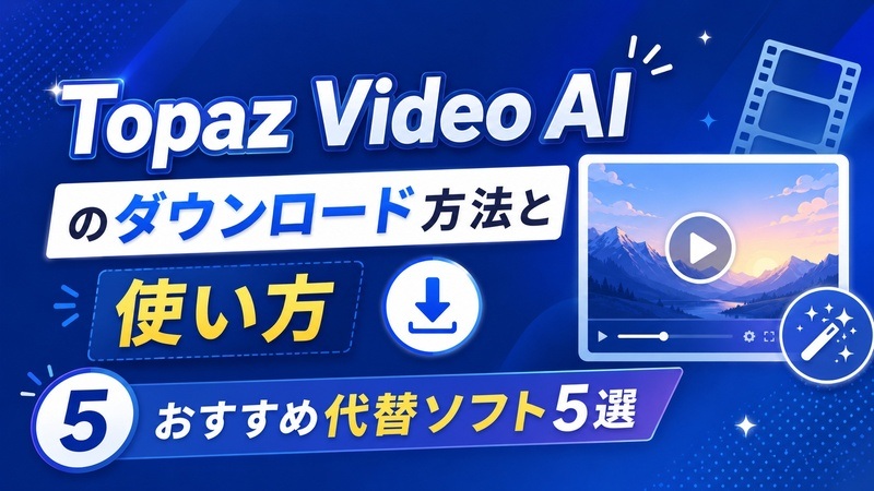 Topaz Video AIのダウンロード方法と使い方